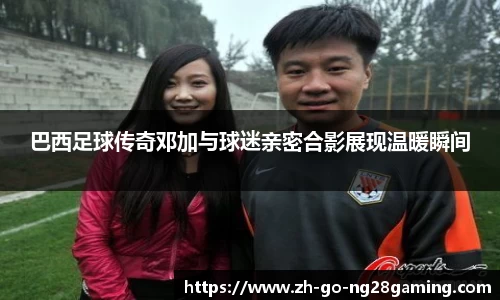 巴西足球传奇邓加与球迷亲密合影展现温暖瞬间